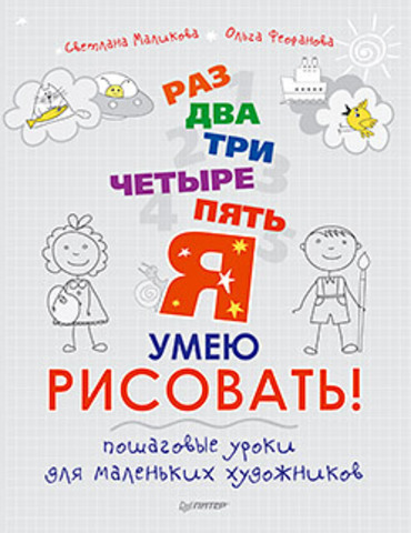 Раз, два, три, четыре, пять — я умею рисовать! Пошаговые уроки для маленьких художников